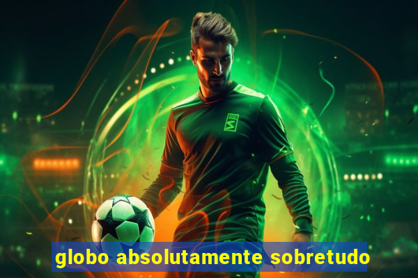 globo absolutamente sobretudo